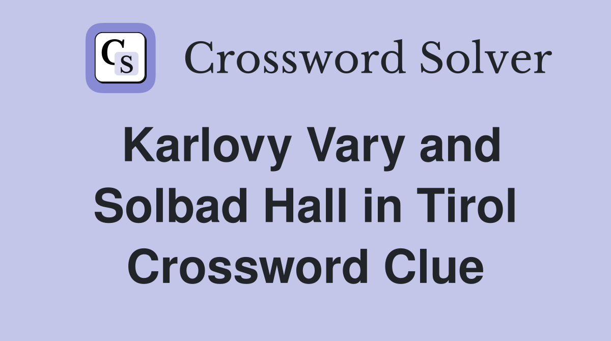 Karlovy Vary and Solbad Hall in Tirol Crossword Clue