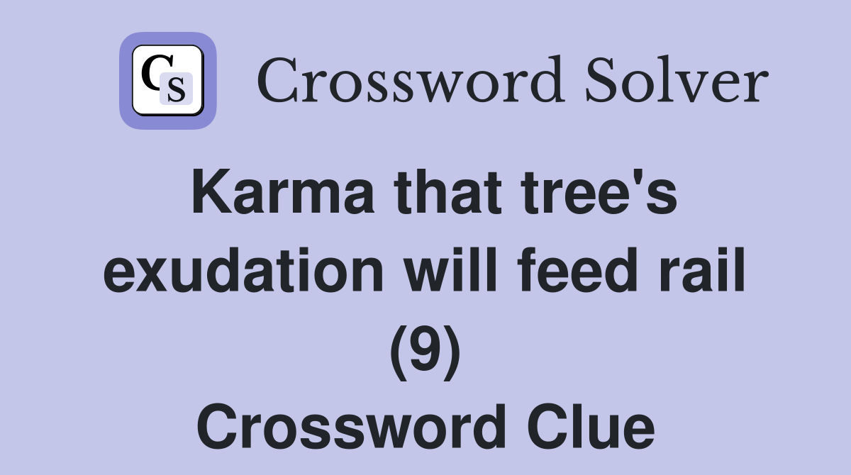 Karma that tree's exudation will feed rail (9) Crossword Clue