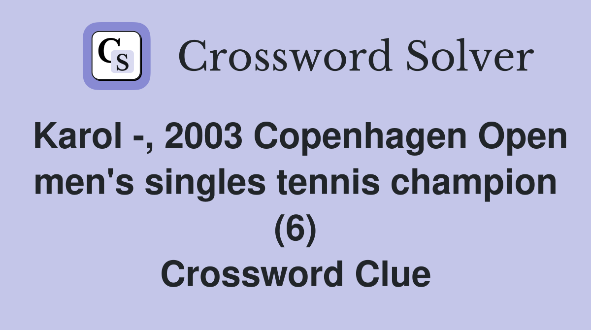 Karol -, 2003 Copenhagen Open men's singles tennis champion (6) Crossword Clue