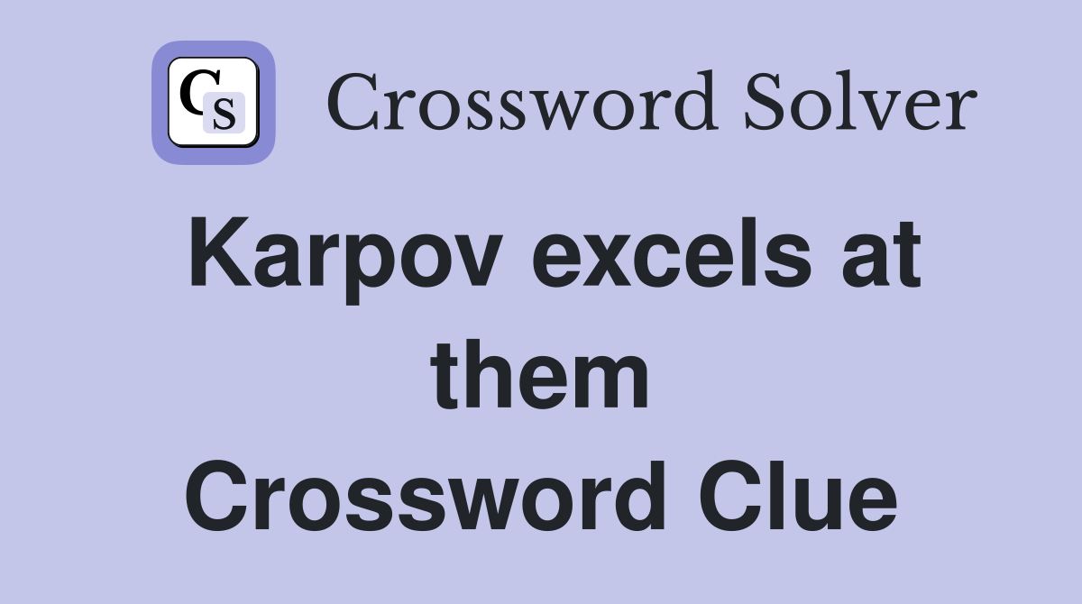 Karpov excels at them Crossword Clue