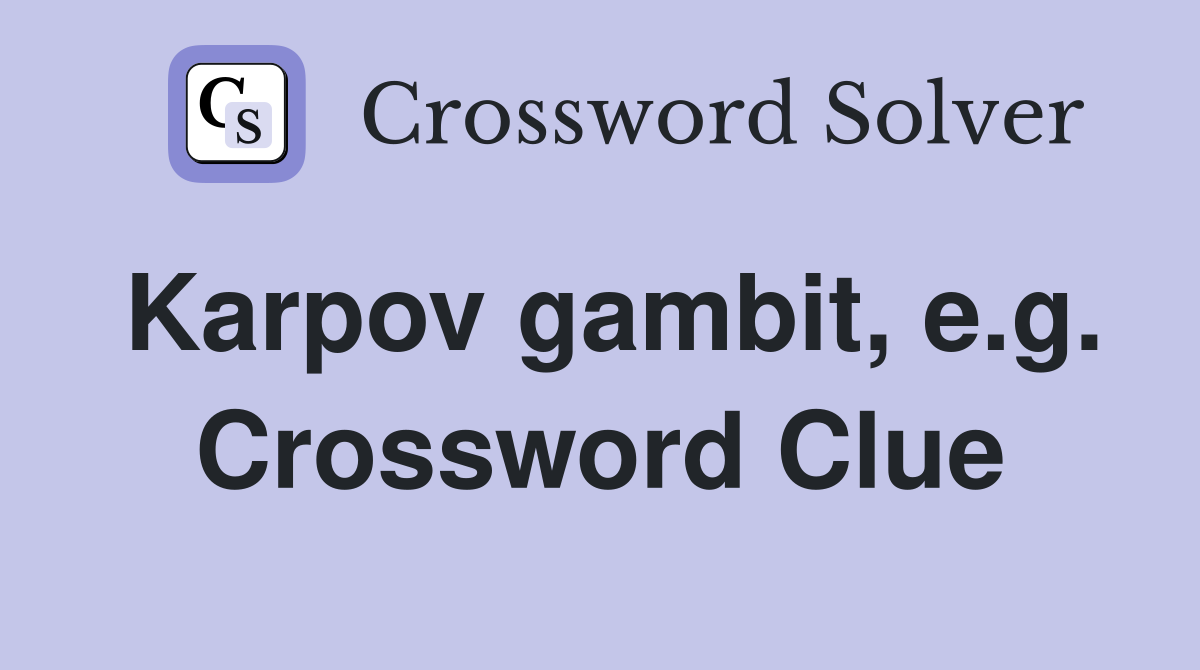 Karpov gambit, e.g. Crossword Clue