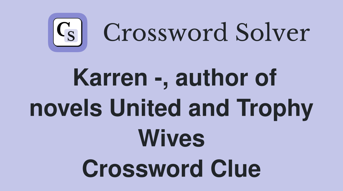 Karren -, author of novels United and Trophy Wives Crossword Clue