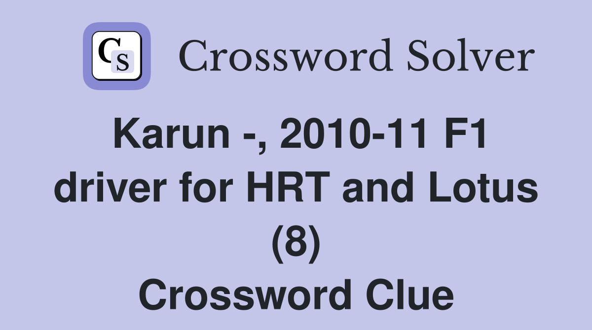 Karun -, 2010-11 F1 driver for HRT and Lotus (8) Crossword Clue