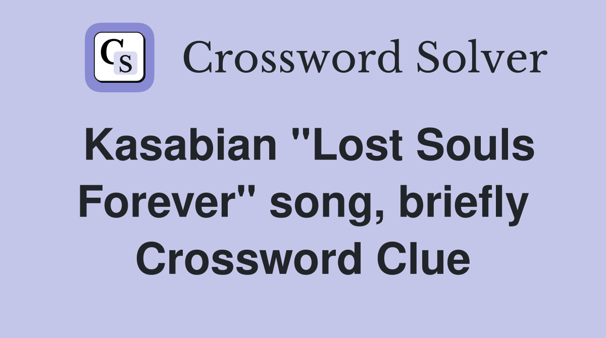 Kasabian "Lost Souls Forever" song, briefly Crossword Clue