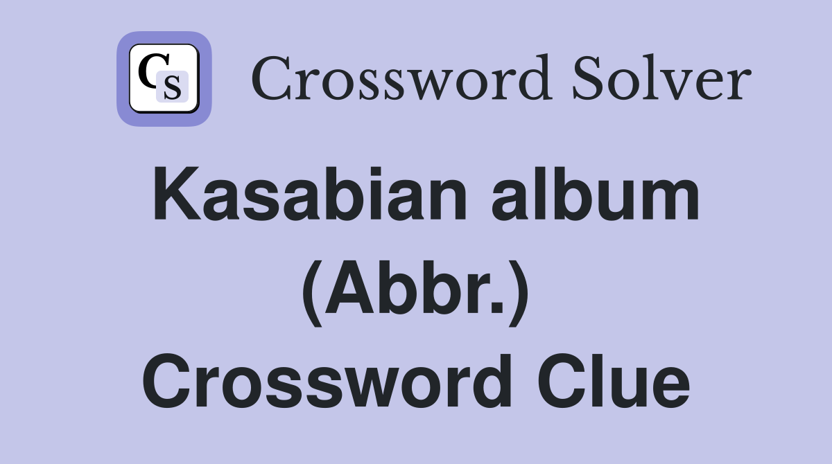 Kasabian album (Abbr.) Crossword Clue