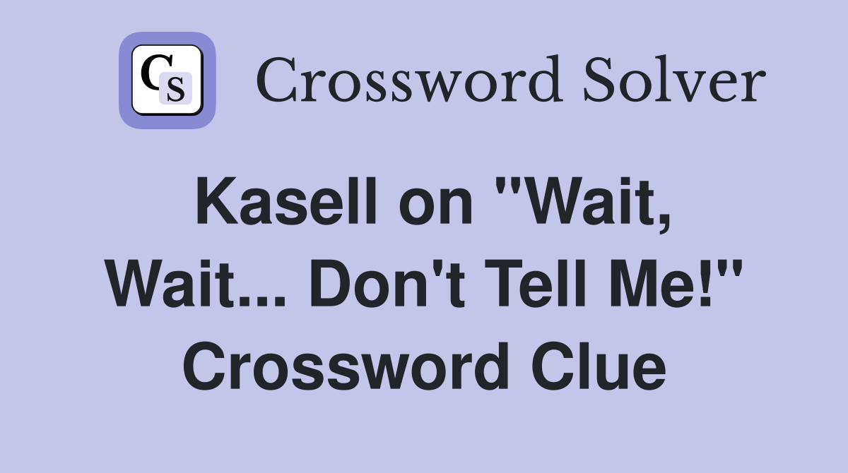Kasell on "Wait, Wait... Don't Tell Me!" Crossword Clue