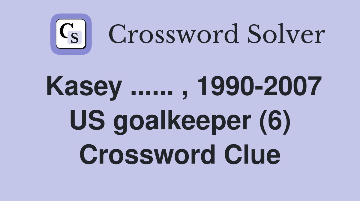 Kasey ...... , 1990-2007 US goalkeeper (6) Crossword Clue