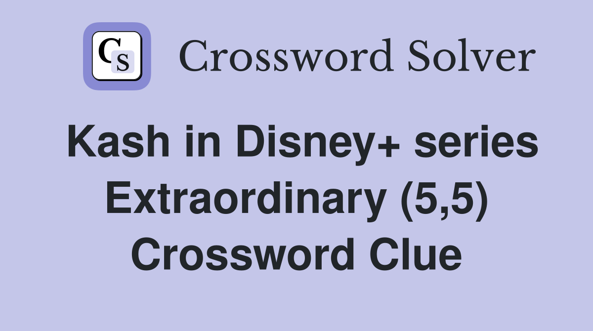 Kash in Disney+ series Extraordinary (5,5) Crossword Clue