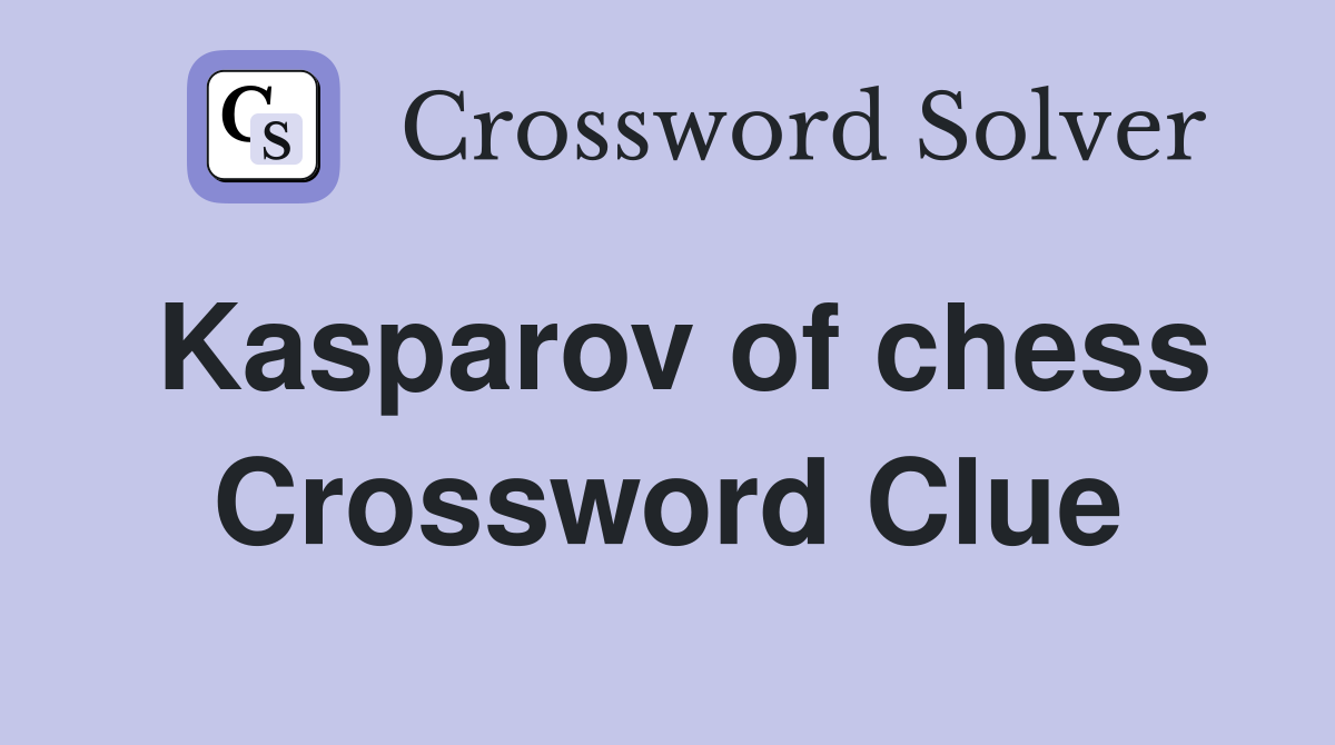 Kasparov of chess Crossword Clue