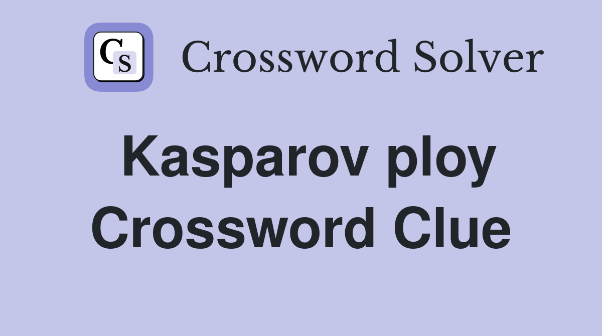 Kasparov ploy Crossword Clue