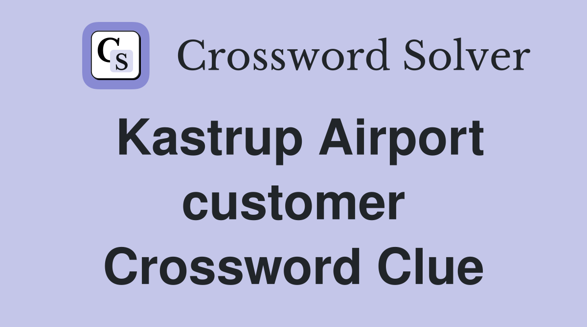 Kastrup Airport customer Crossword Clue