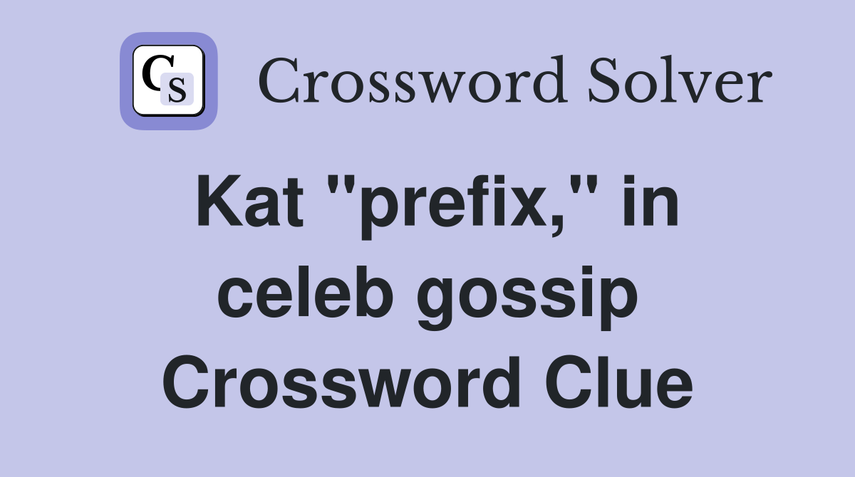 Kat "prefix," in celeb gossip Crossword Clue
