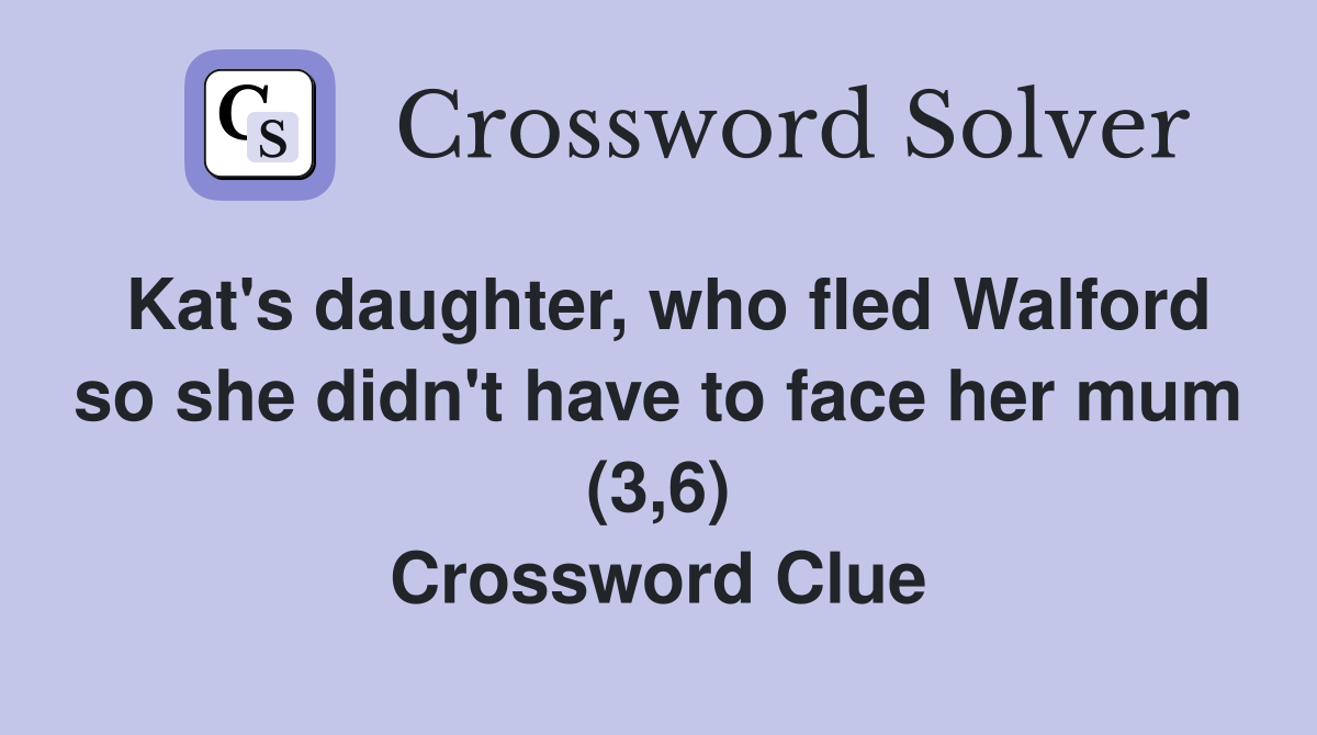 Kat's daughter, who fled Walford so she didn't have to face her mum (3,6) Crossword Clue