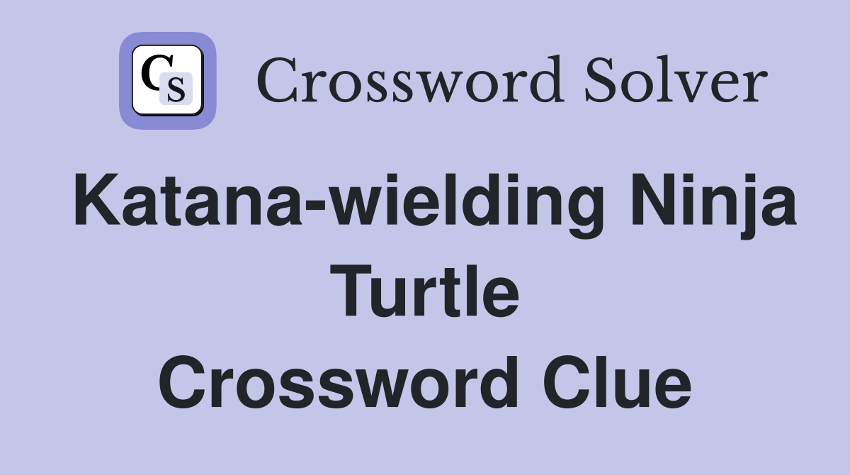 Katana-wielding Ninja Turtle Crossword Clue