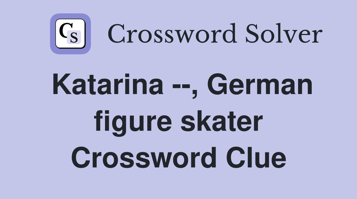 Katarina --, German figure skater Crossword Clue