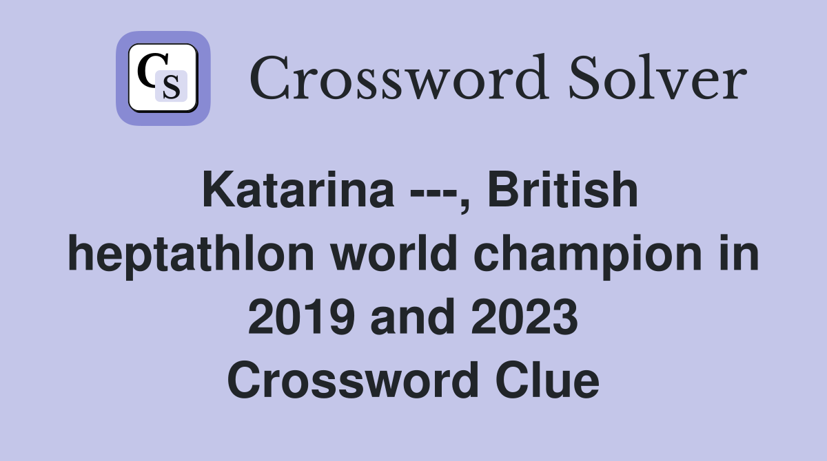Katarina ---, British heptathlon world champion in 2019 and 2023 Crossword Clue