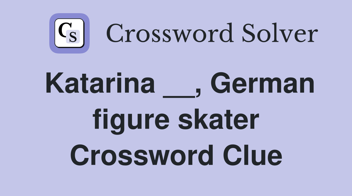 Katarina __, German figure skater Crossword Clue