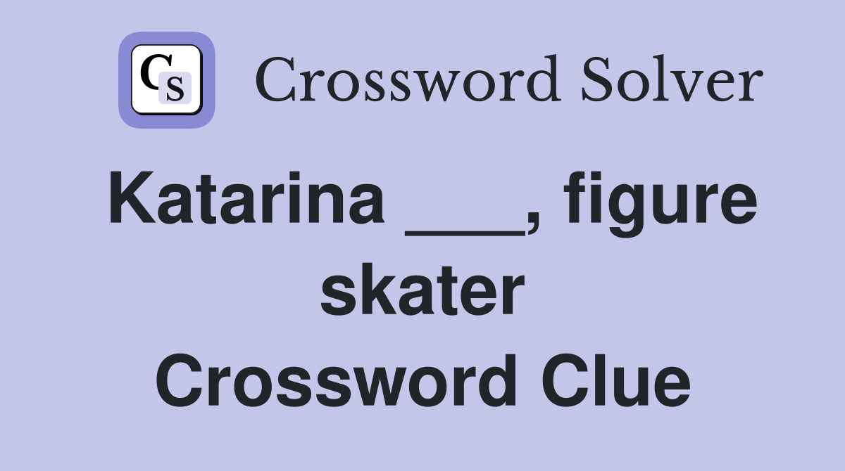 Katarina ___, figure skater Crossword Clue