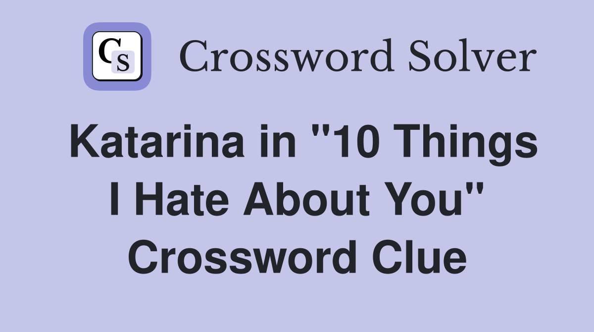 Katarina in "10 Things I Hate About You" Crossword Clue