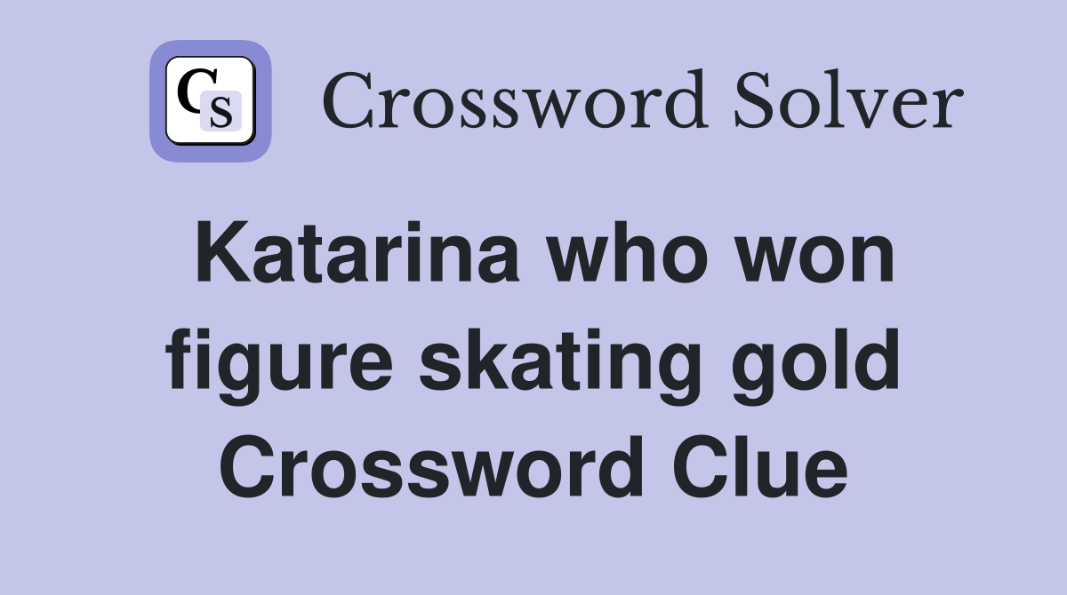 Katarina who won figure skating gold Crossword Clue