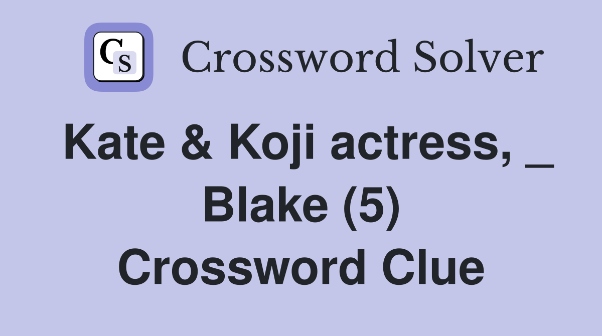 Kate & Koji actress, _ Blake (5) Crossword Clue