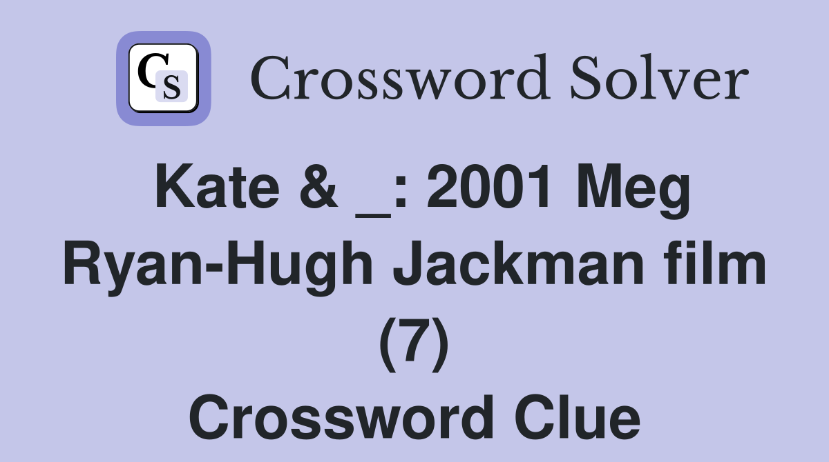 Kate & _: 2001 Meg Ryan-Hugh Jackman film (7) Crossword Clue