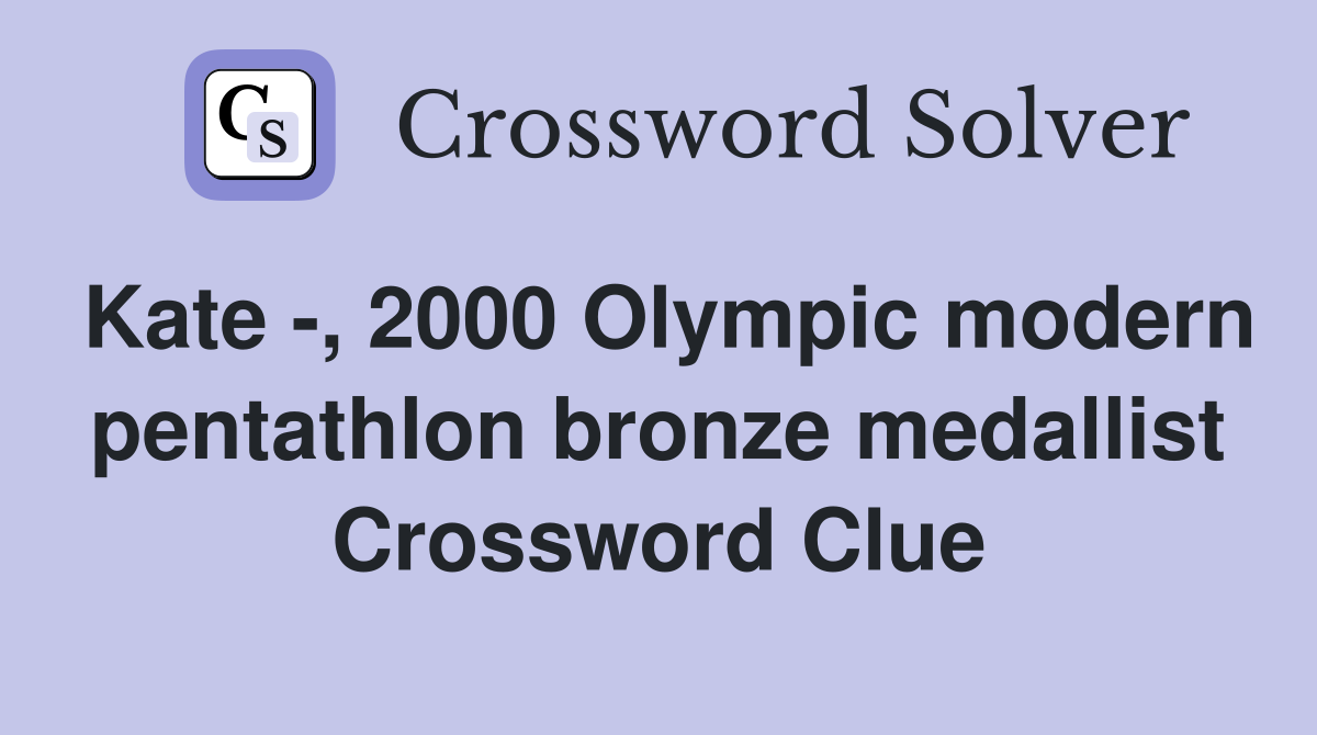 Kate -, 2000 Olympic modern pentathlon bronze medallist Crossword Clue