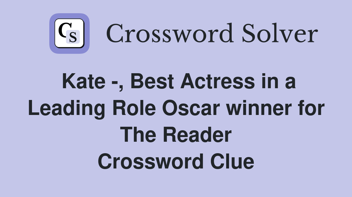Kate -, Best Actress in a Leading Role Oscar winner for The Reader Crossword Clue