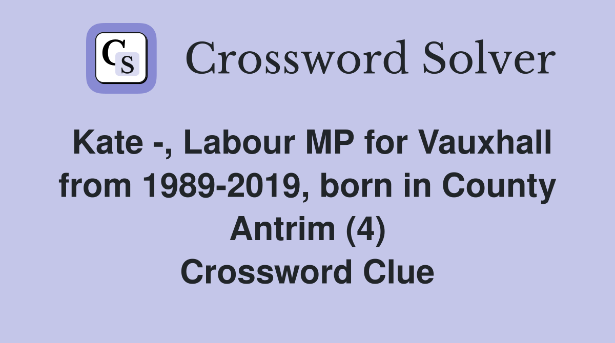 Kate -, Labour MP for Vauxhall from 1989-2019, born in County Antrim (4) Crossword Clue
