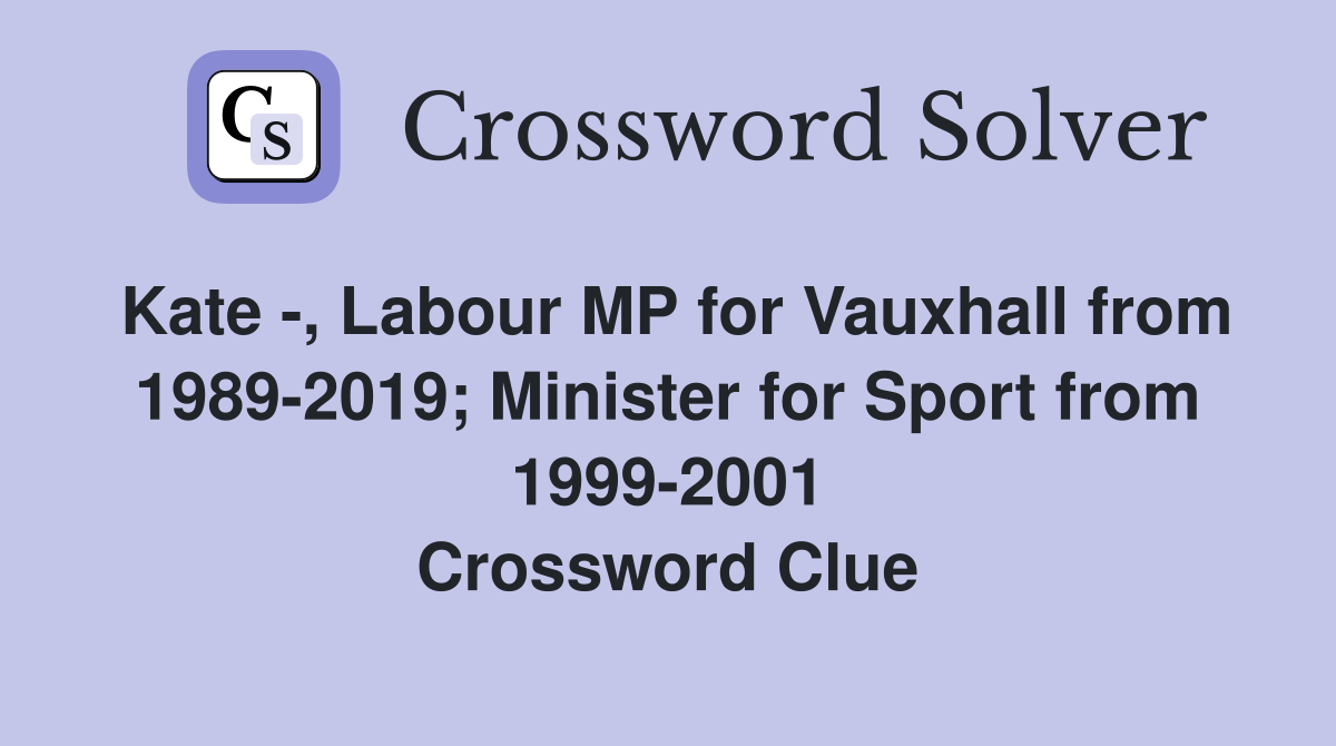 Kate -, Labour MP for Vauxhall from 1989-2019; Minister for Sport from 1999-2001 Crossword Clue