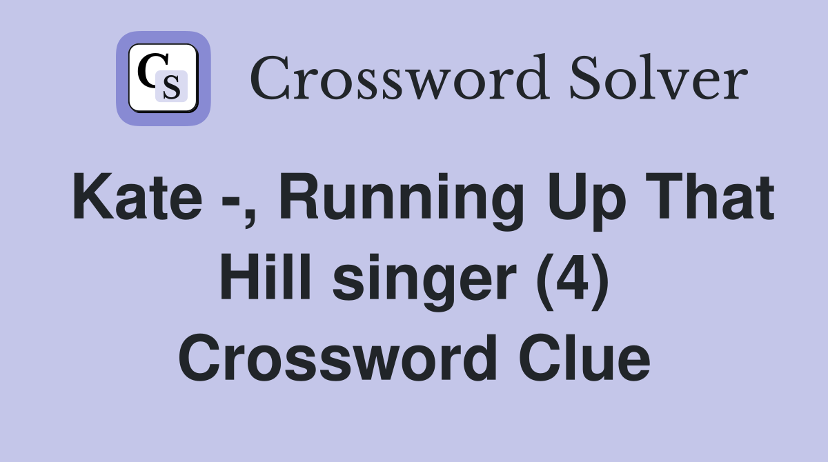 Kate -, Running Up That Hill singer (4) Crossword Clue