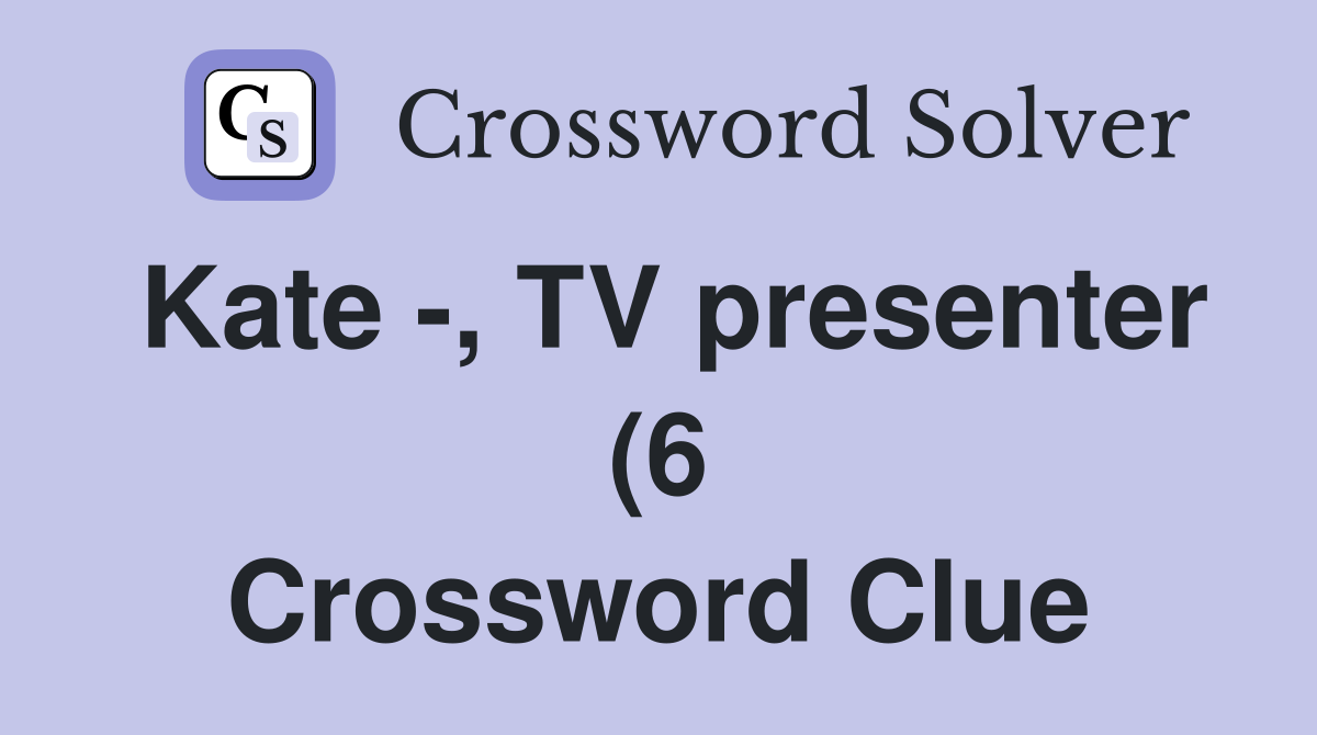 Kate TV presenter (6) Crossword Clue Answers Crossword Solver Kate TV presenter (6) Crossword Clue Answers Crossword Solver