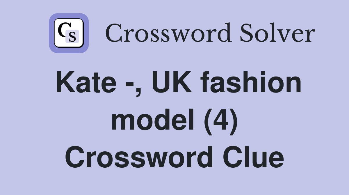 Kate -, UK fashion model (4) Crossword Clue
