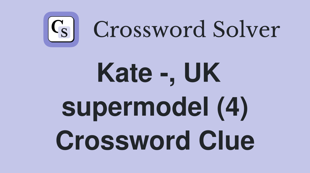 Kate -, UK supermodel (4) Crossword Clue