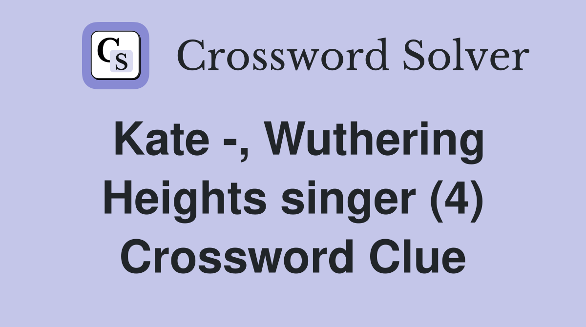 Kate -, Wuthering Heights singer (4) Crossword Clue