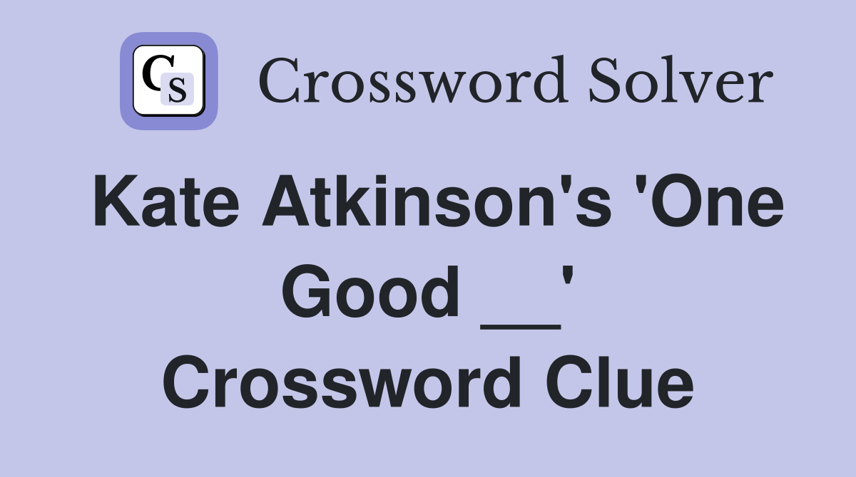 Kate Atkinson's 'One Good __' Crossword Clue