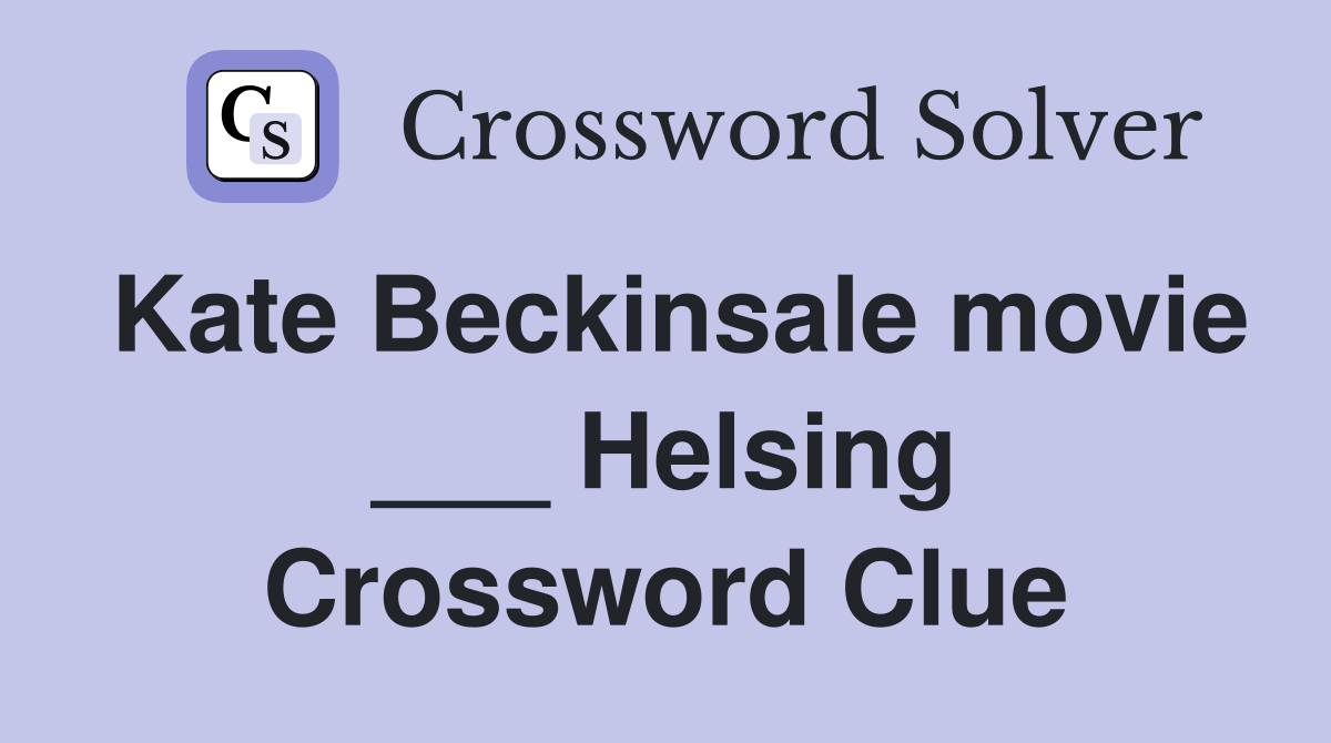 Kate Beckinsale movie ___ Helsing Crossword Clue