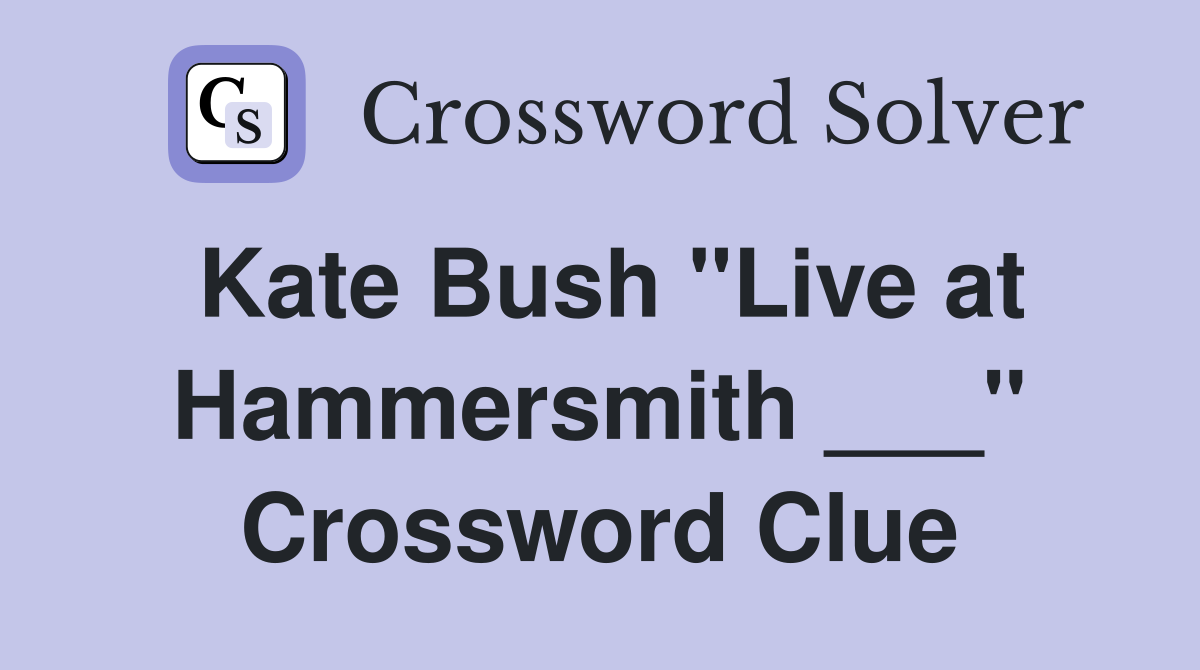 Kate Bush "Live at Hammersmith ___" Crossword Clue
