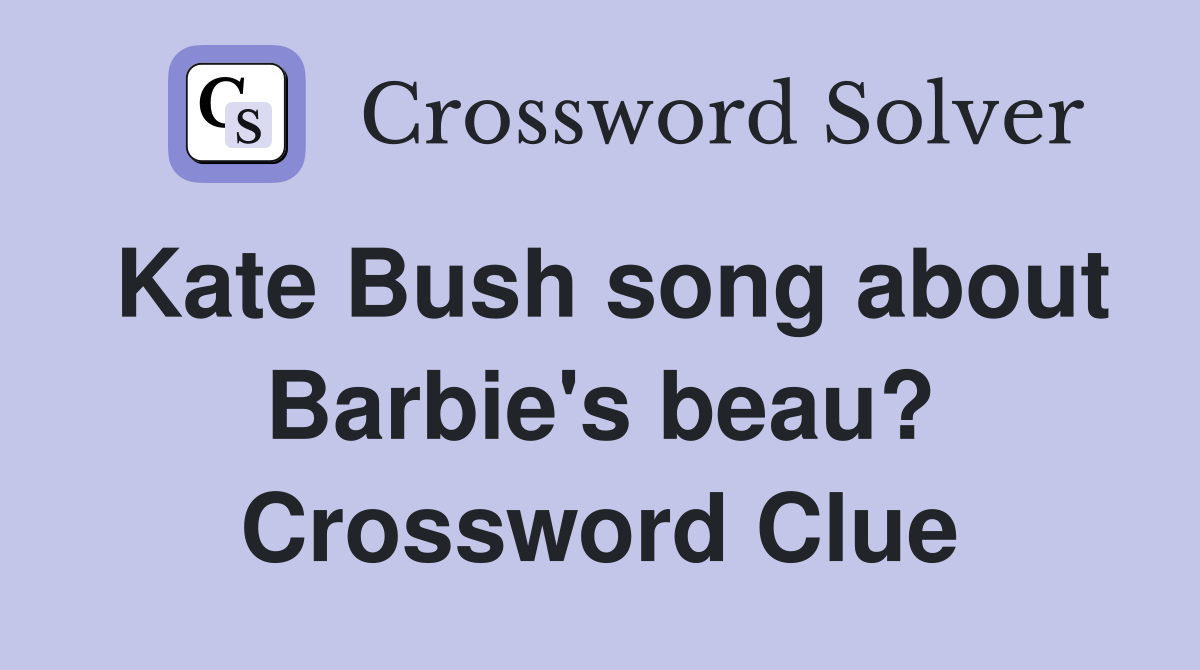 Kate Bush song about Barbie's beau? Crossword Clue