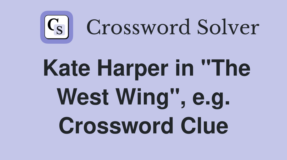 Kate Harper in "The West Wing", e.g. Crossword Clue