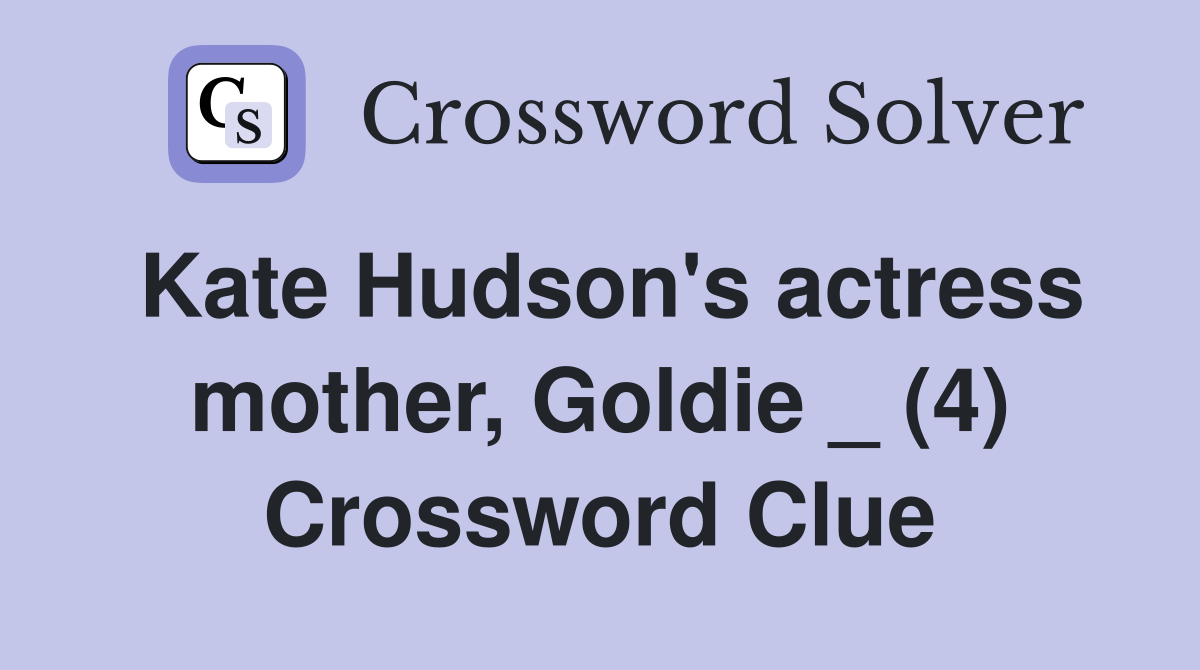 Kate Hudson's actress mother, Goldie _ (4) Crossword Clue