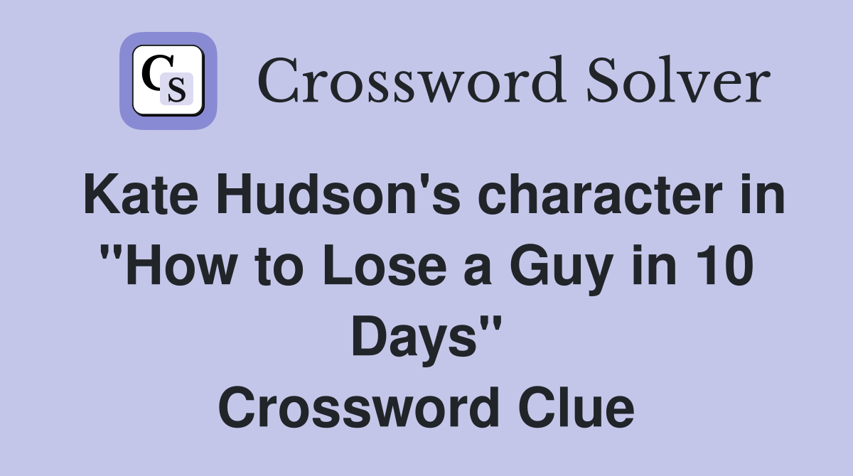Kate Hudson's character in "How to Lose a Guy in 10 Days" Crossword Clue