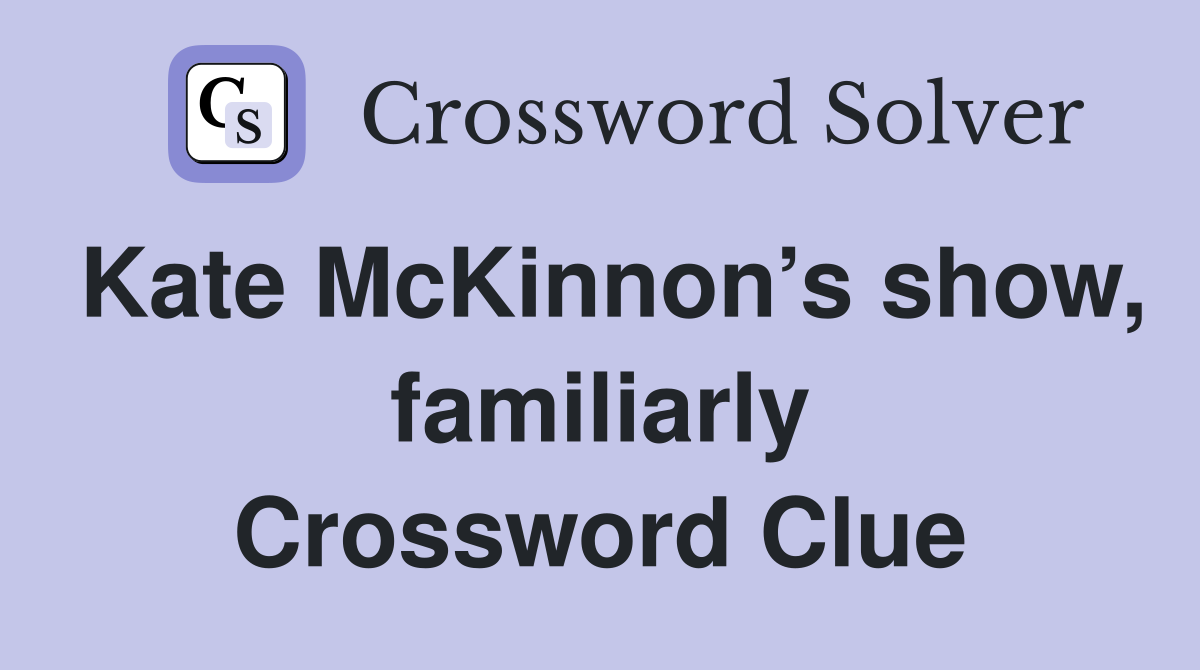 Kate McKinnon’s show, familiarly Crossword Clue