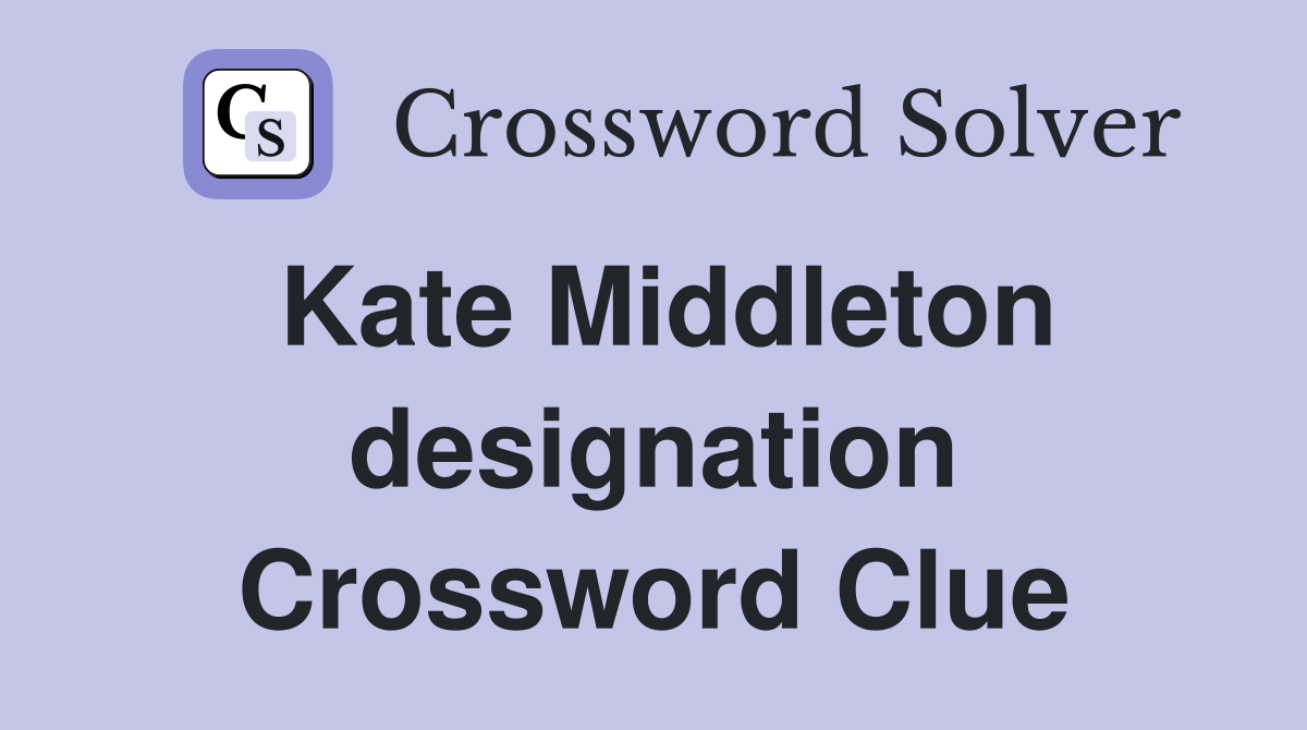 Kate Middleton designation Crossword Clue