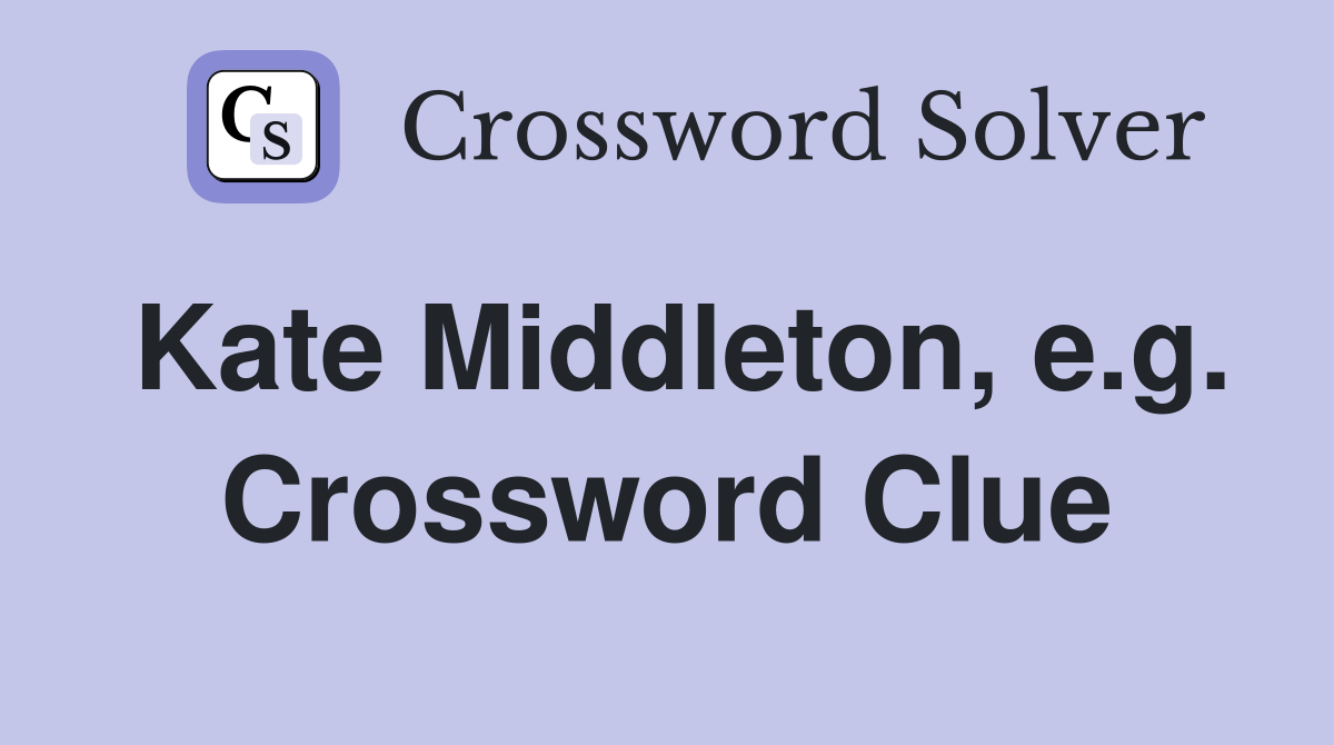 Kate Middleton, e.g. Crossword Clue
