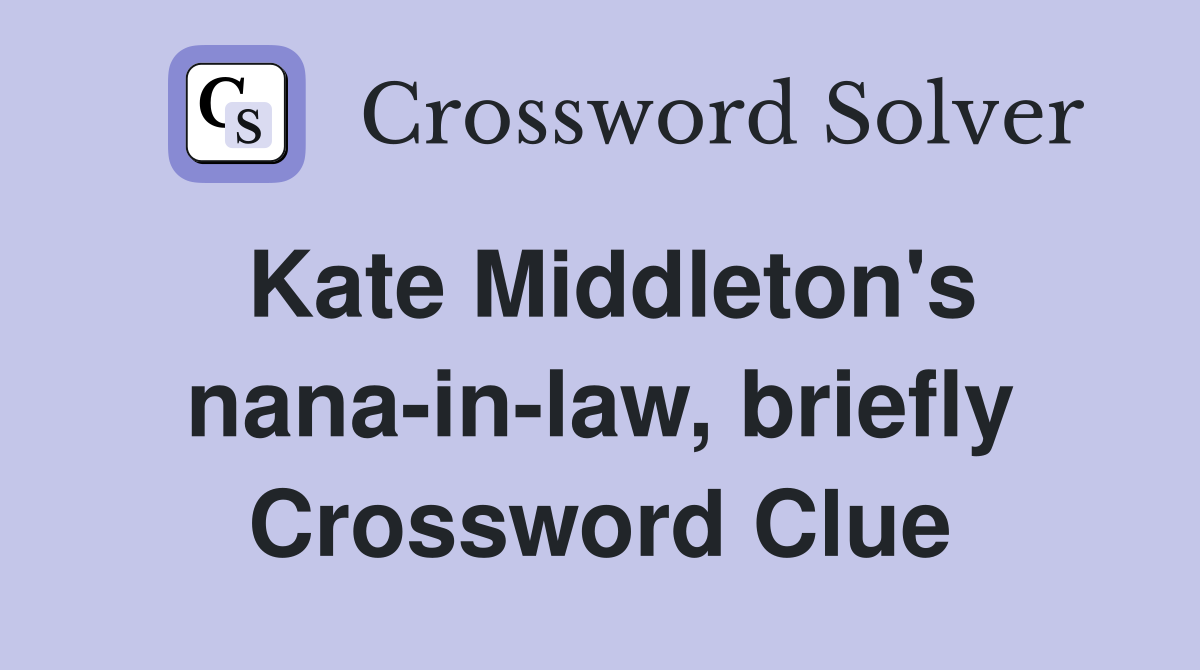 Kate Middleton's nana-in-law, briefly Crossword Clue