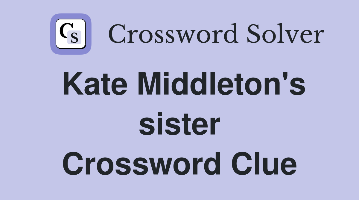 Kate Middleton's sister Crossword Clue