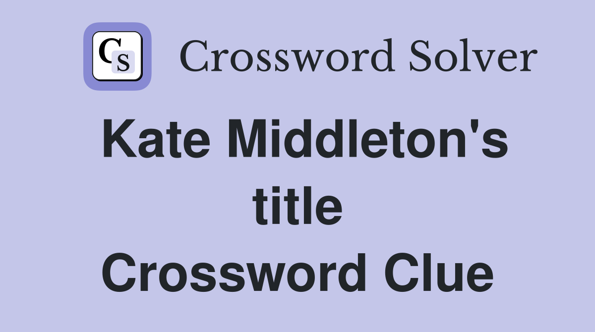 Kate Middleton's title Crossword Clue