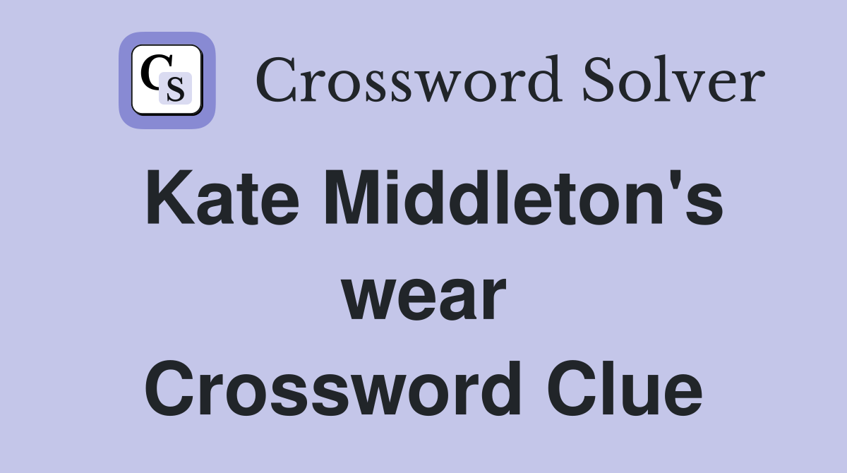 Kate Middleton's wear Crossword Clue