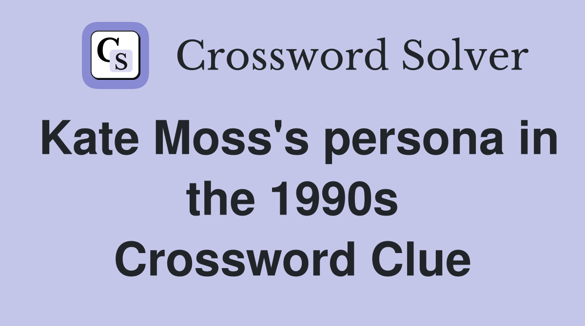 Kate Moss's persona in the 1990s Crossword Clue